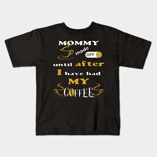 Mommy Mode Off, Until After I Have Had My Coffee Kids T-Shirt by Scovel Design Shop